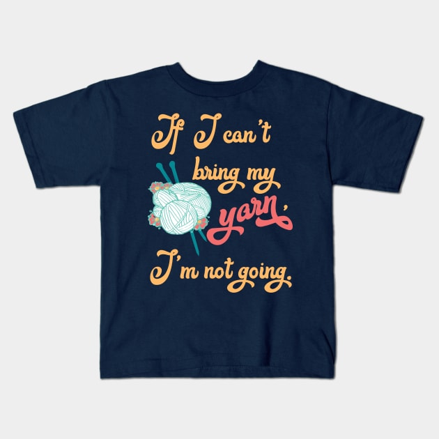 If I can't bring my yarn I'm not going - Knitting funny Kids T-Shirt by papillon